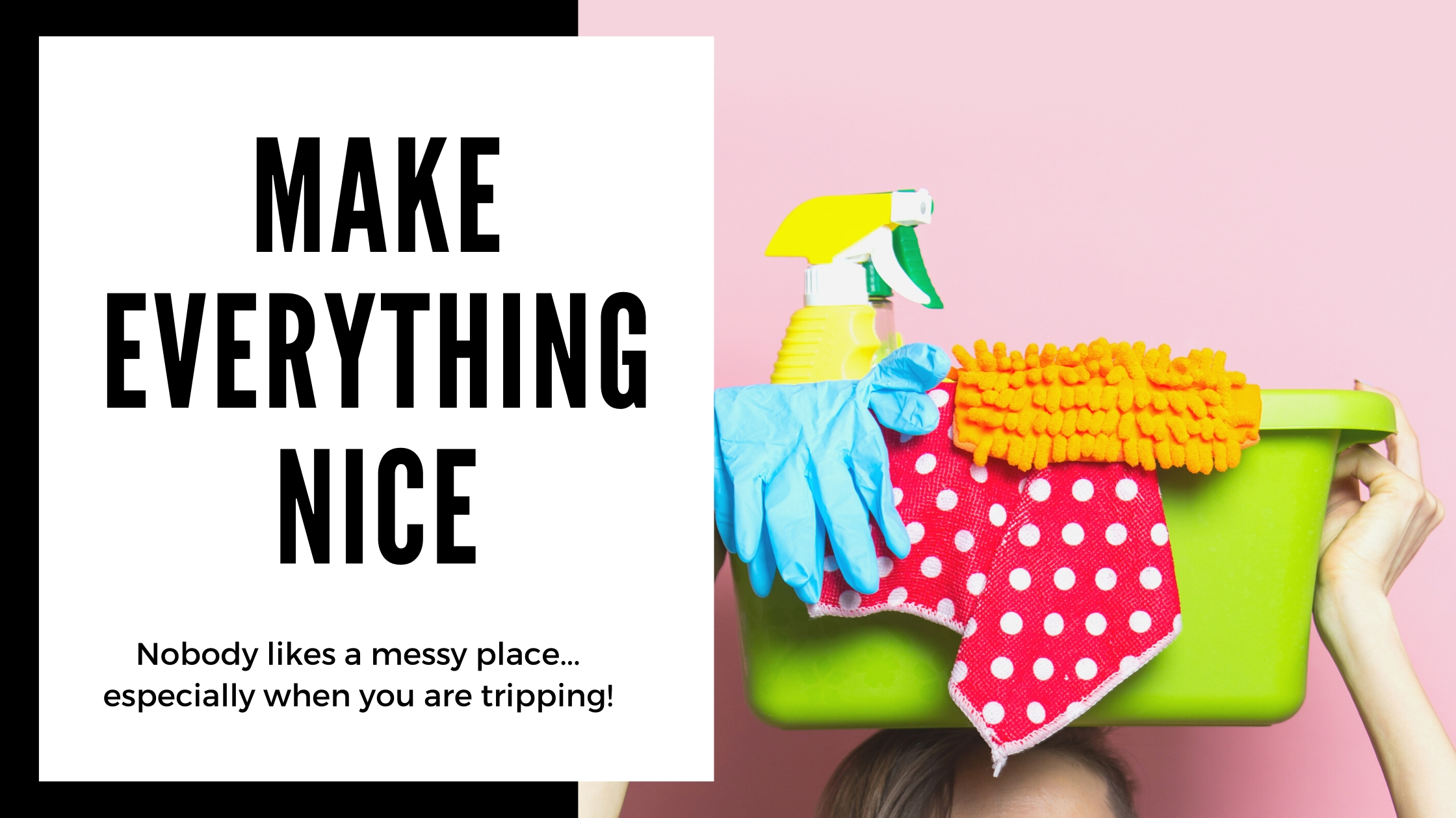 clean your room before you start tripping